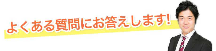 よくある質問にお答えします！